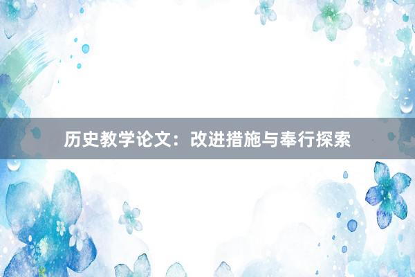 历史教学论文:改进措施与奉行探索